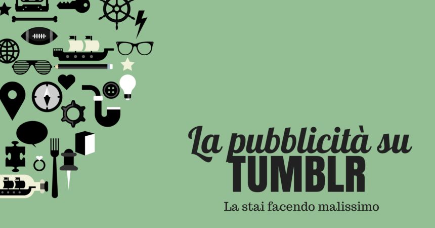 La pubblicità su Tumblr: la stai facendo malissimo La pubblicità su Tumblr: la stai facendo malissimo