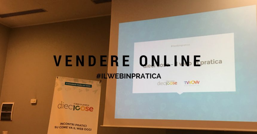 Dieci Cose – Vendere Online #ilwebinpratica Dieci Cose – Vendere Online #ilwebinpratica