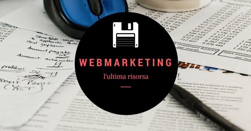 Il Web Marketing non è l’ultima risorsa Il Web Marketing non è l’ultima risorsa